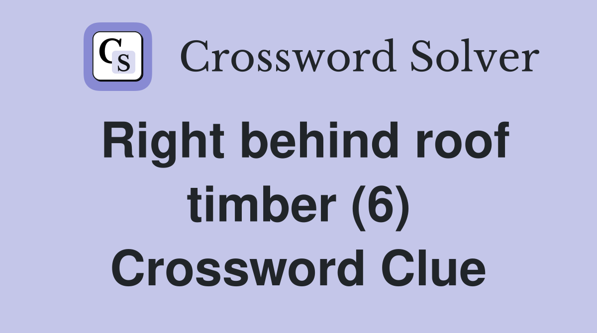 Right behind roof timber (6) Crossword Clue Answers Crossword Solver